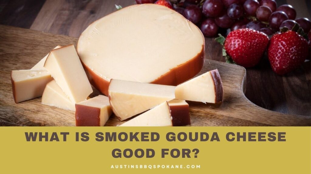 What Is Smoked Gouda Cheese Good For